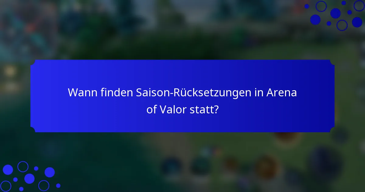 Wann finden Saison-Rücksetzungen in Arena of Valor statt?