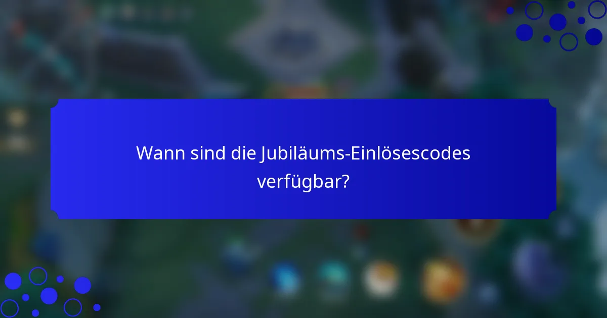 Wann sind die Jubiläums-Einlösescodes verfügbar?