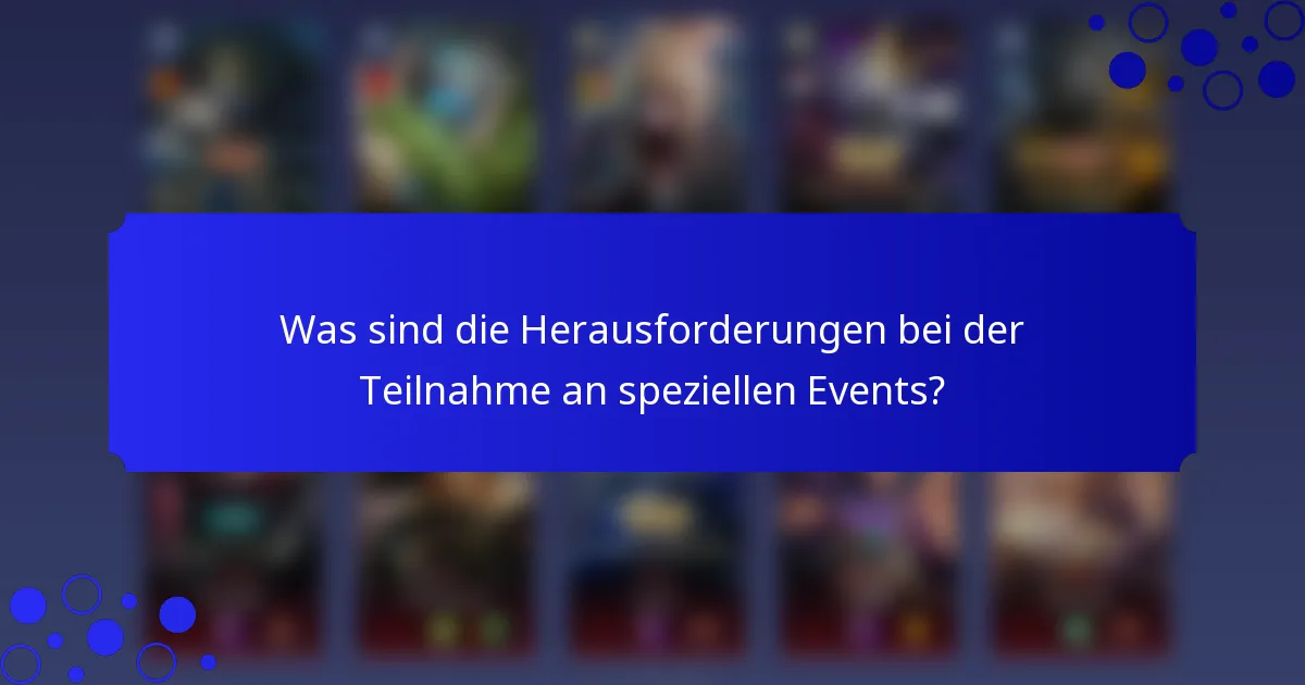 Was sind die Herausforderungen bei der Teilnahme an speziellen Events?