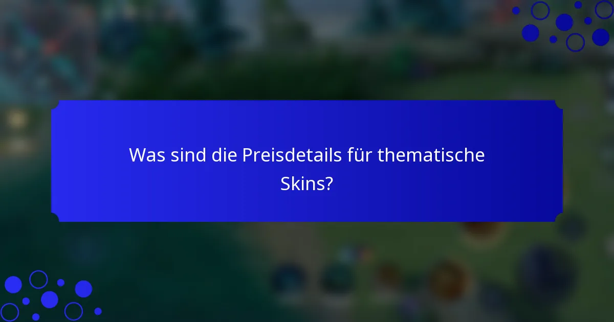 Was sind die Preisdetails für thematische Skins?