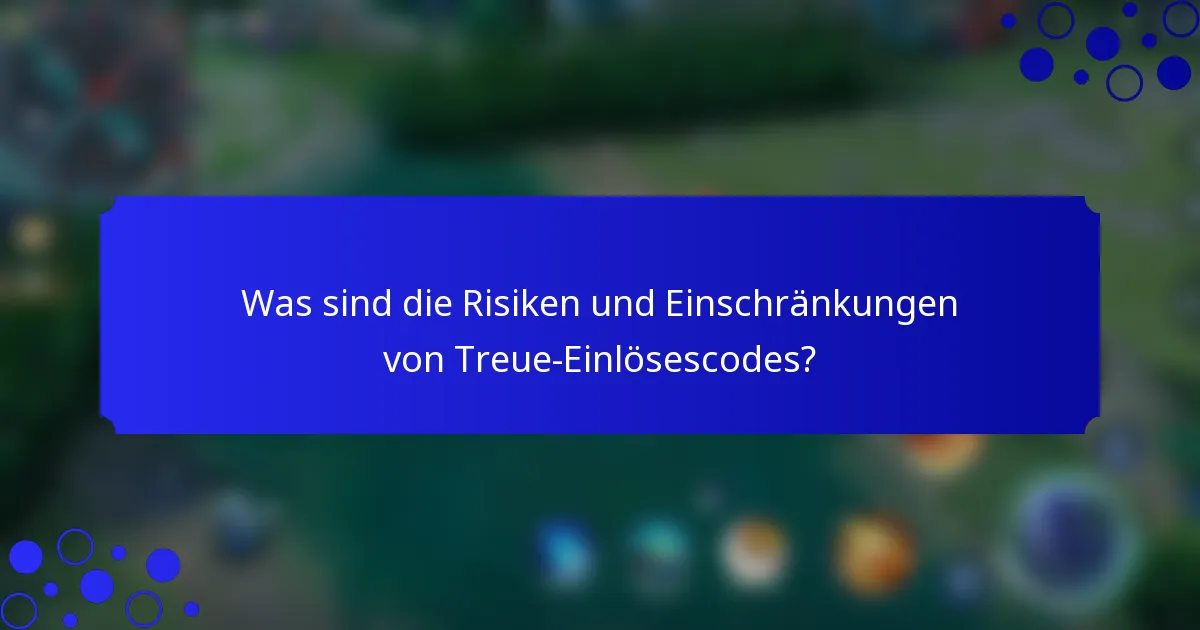 Was sind die Risiken und Einschränkungen von Treue-Einlösescodes?