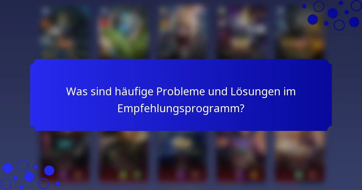 Was sind häufige Probleme und Lösungen im Empfehlungsprogramm?
