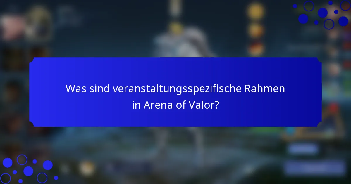 Was sind veranstaltungsspezifische Rahmen in Arena of Valor?