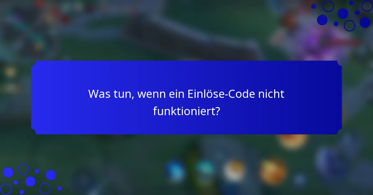 Was tun, wenn ein Einlöse-Code nicht funktioniert?