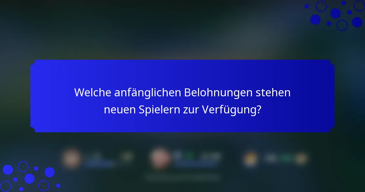 Welche anfänglichen Belohnungen stehen neuen Spielern zur Verfügung?