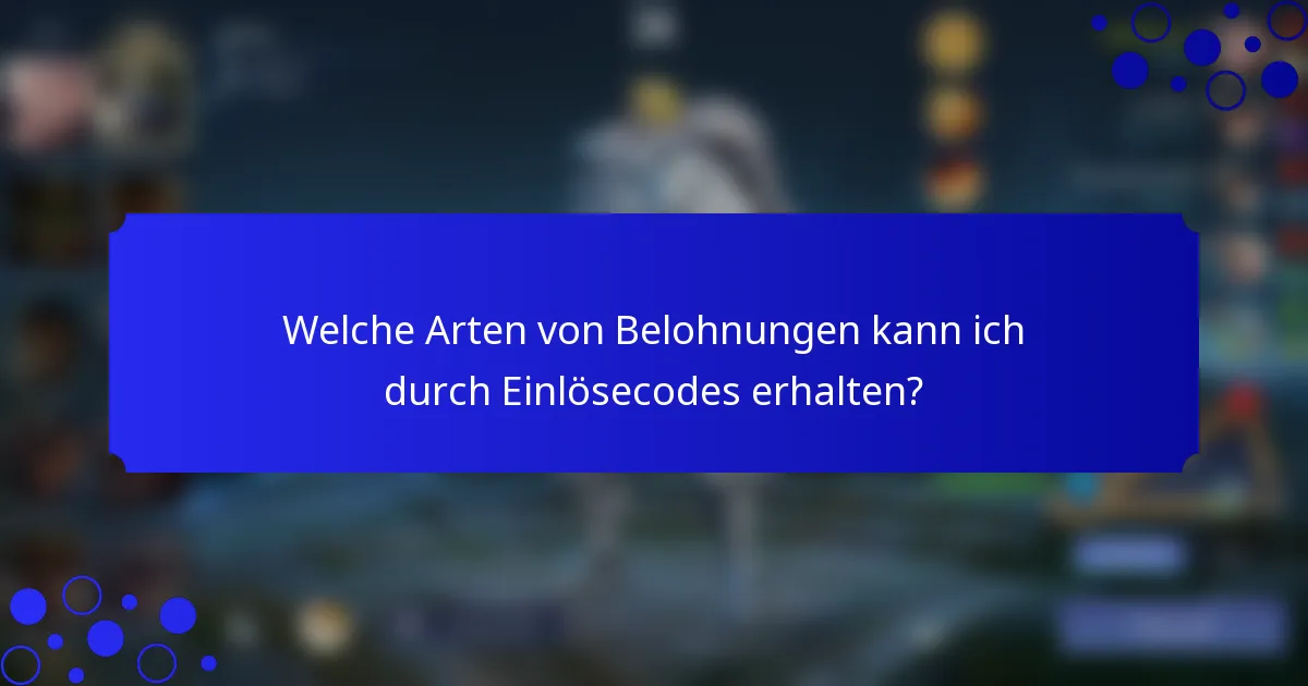 Welche Arten von Belohnungen kann ich durch Einlösecodes erhalten?