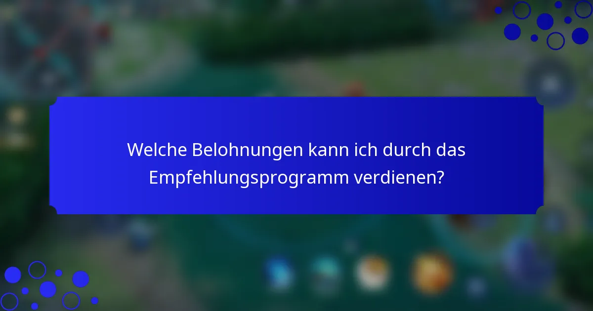 Welche Belohnungen kann ich durch das Empfehlungsprogramm verdienen?