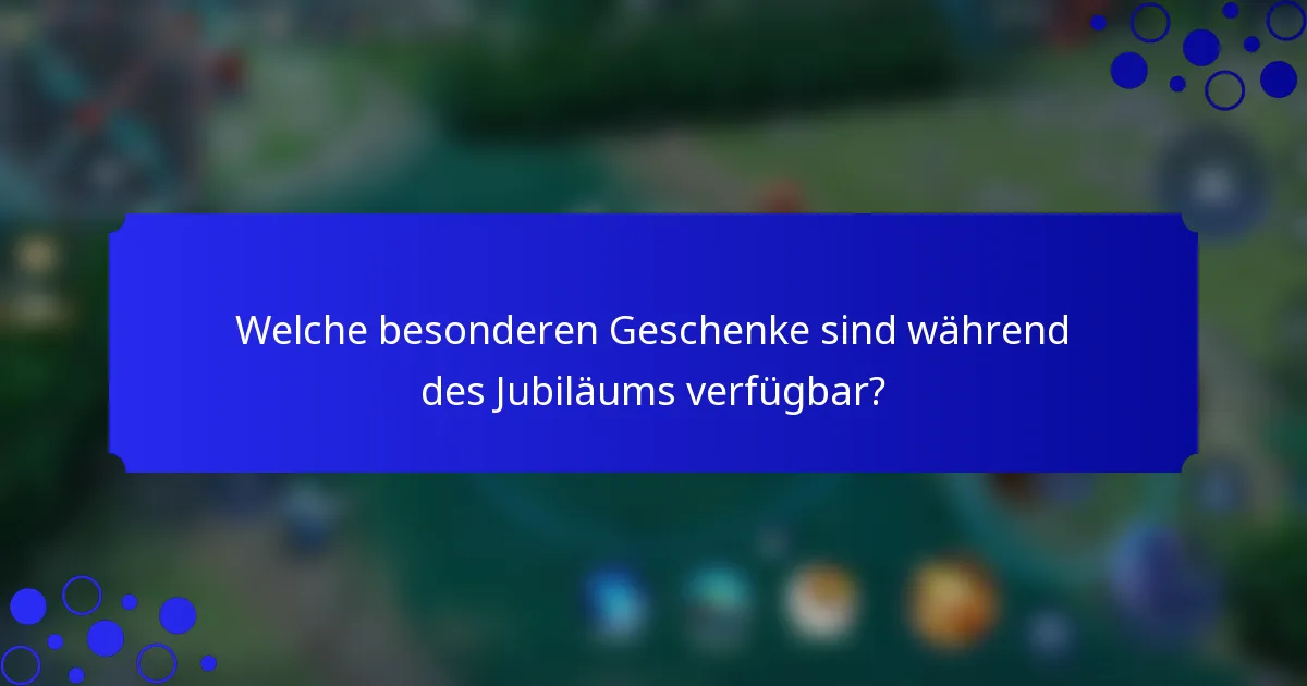 Welche besonderen Geschenke sind während des Jubiläums verfügbar?