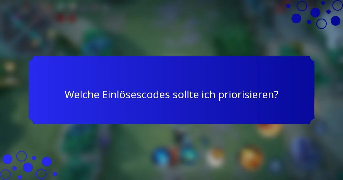 Welche Einlösescodes sollte ich priorisieren?