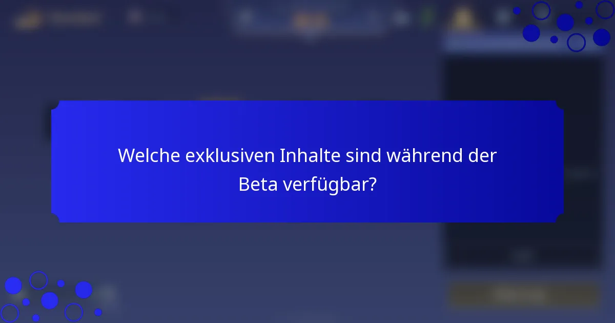Welche exklusiven Inhalte sind während der Beta verfügbar?