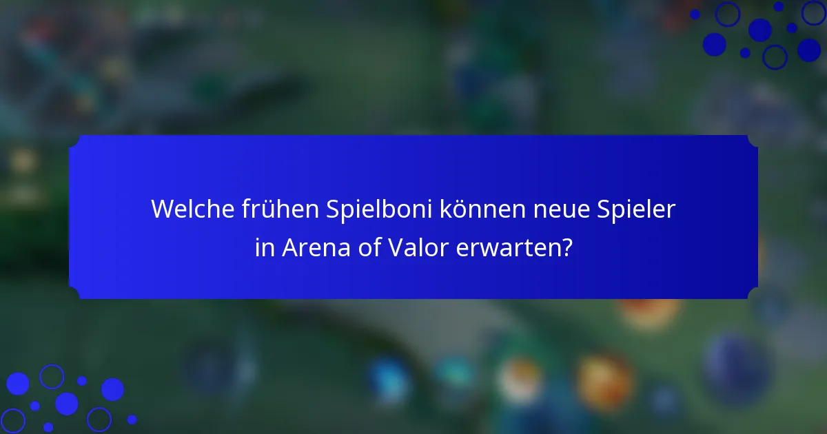 Welche frühen Spielboni können neue Spieler in Arena of Valor erwarten?
