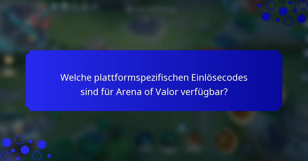 Welche plattformspezifischen Einlösecodes sind für Arena of Valor verfügbar?