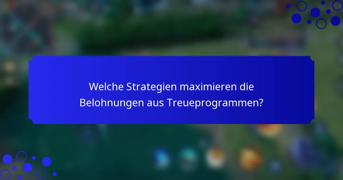 Welche Strategien maximieren die Belohnungen aus Treueprogrammen?