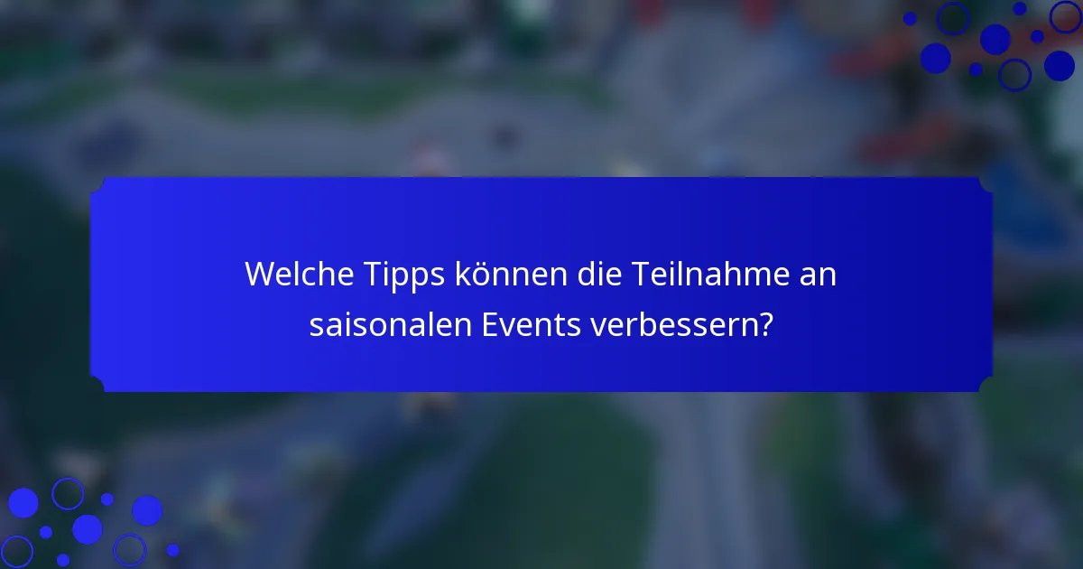 Welche Tipps können die Teilnahme an saisonalen Events verbessern?