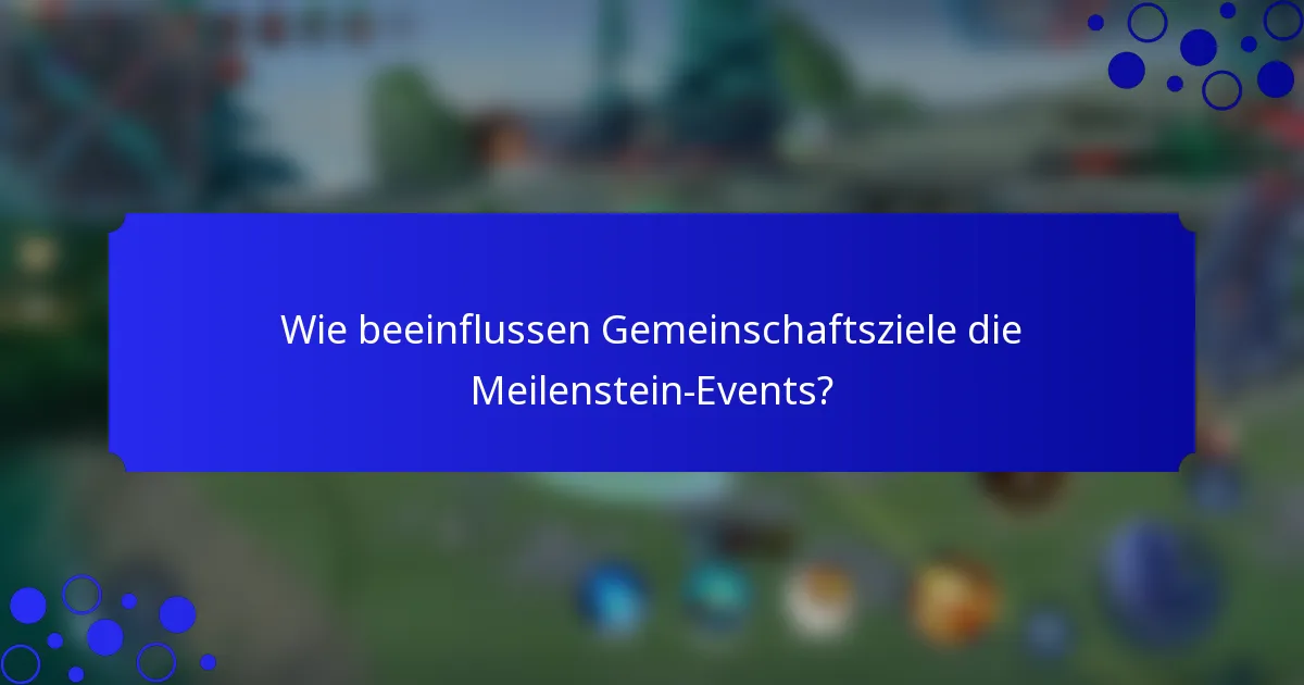 Wie beeinflussen Gemeinschaftsziele die Meilenstein-Events?