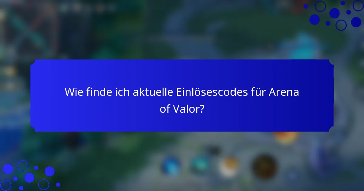Wie finde ich aktuelle Einlösescodes für Arena of Valor?