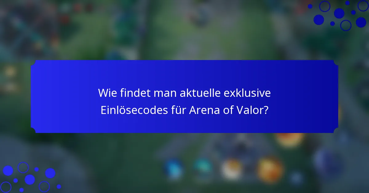 Wie findet man aktuelle exklusive Einlösecodes für Arena of Valor?