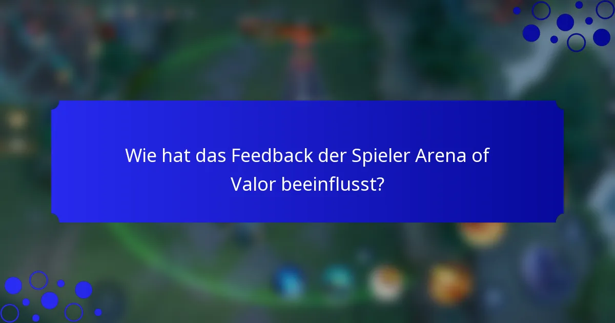 Wie hat das Feedback der Spieler Arena of Valor beeinflusst?