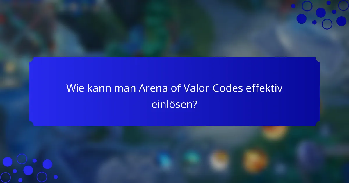 Wie kann man Arena of Valor-Codes effektiv einlösen?