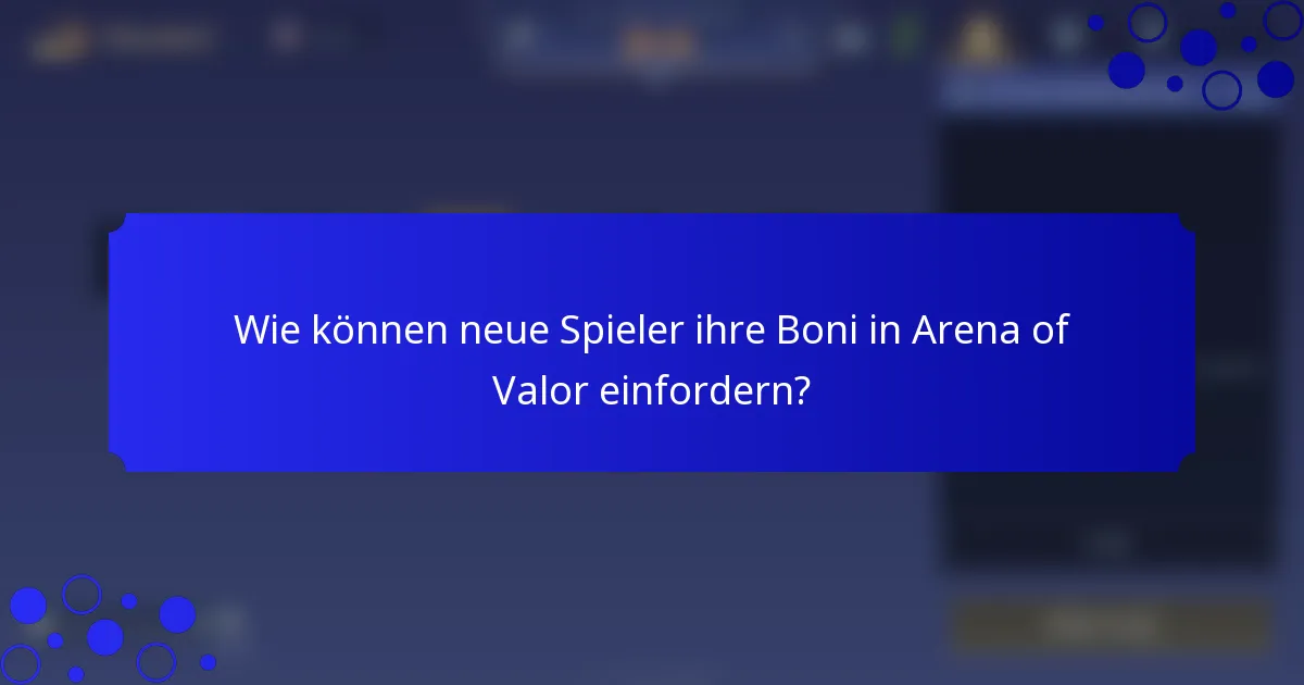 Wie können neue Spieler ihre Boni in Arena of Valor einfordern?