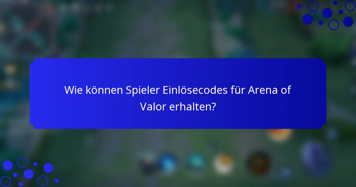 Wie können Spieler Einlösecodes für Arena of Valor erhalten?