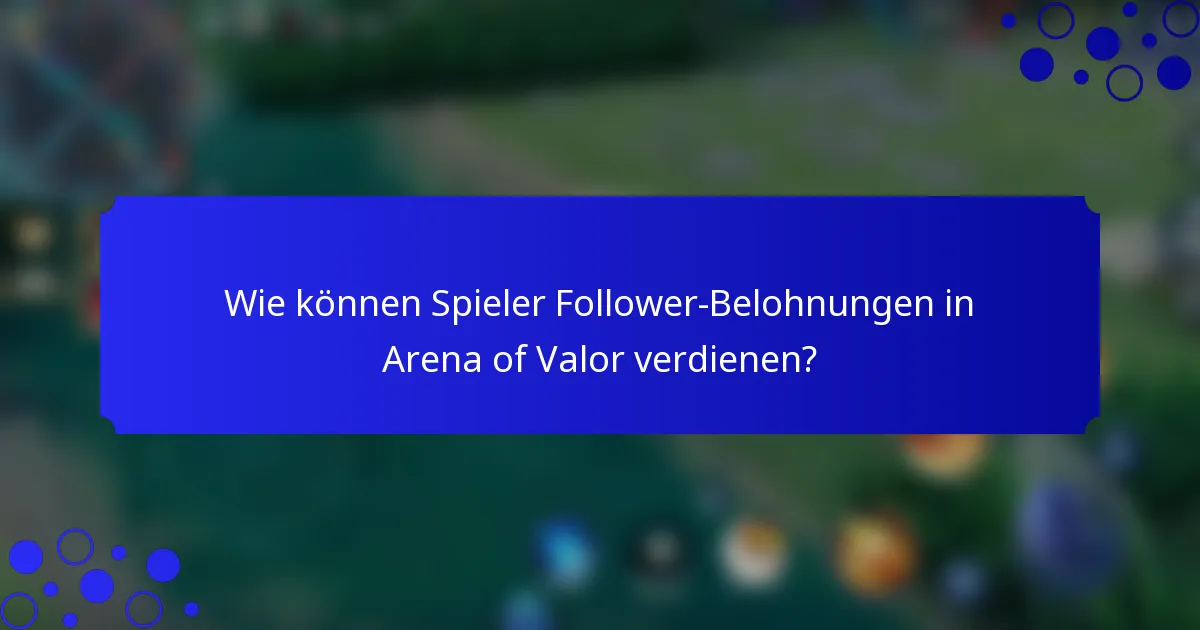 Wie können Spieler Follower-Belohnungen in Arena of Valor verdienen?