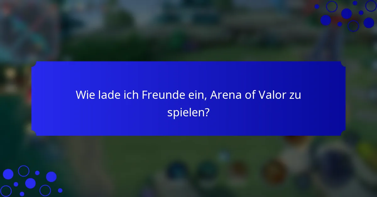 Wie lade ich Freunde ein, Arena of Valor zu spielen?