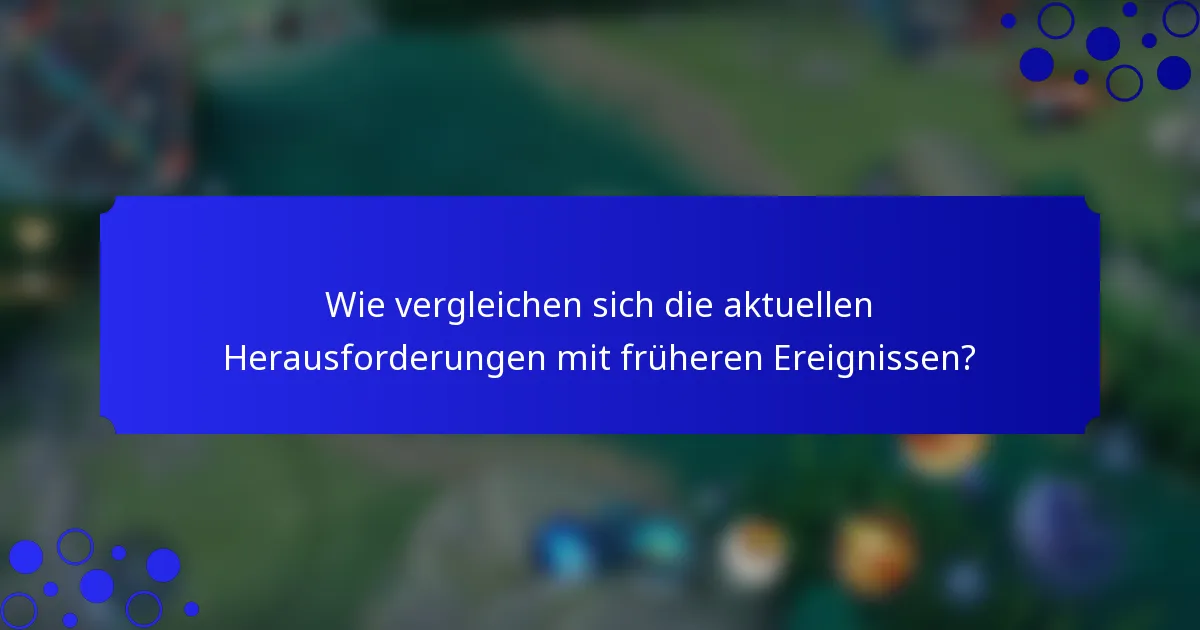 Wie vergleichen sich die aktuellen Herausforderungen mit früheren Ereignissen?