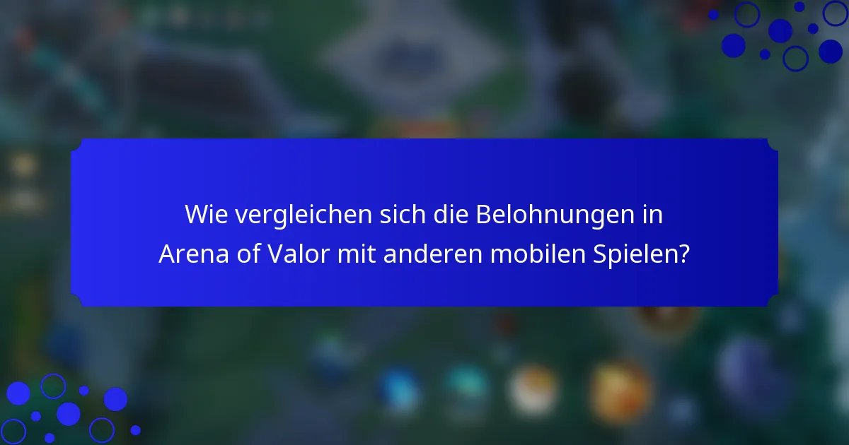 Wie vergleichen sich die Belohnungen in Arena of Valor mit anderen mobilen Spielen?